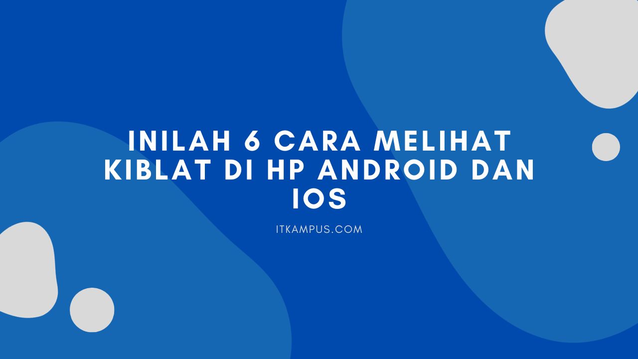 Cara Melihat Kiblat di HP Android dan iOS